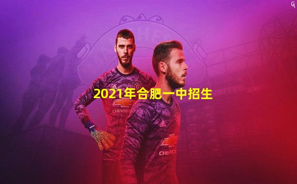2021年合肥一中招生