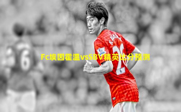 Fc埃因霍温vsSBV精英比分预测