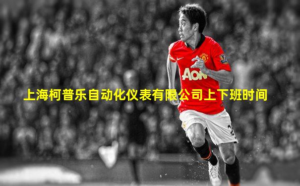 上海柯普乐自动化仪表有限公司上下班时间
