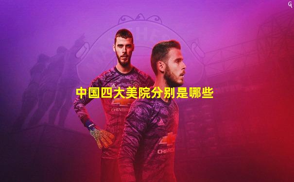 中国四大美院分别是哪些