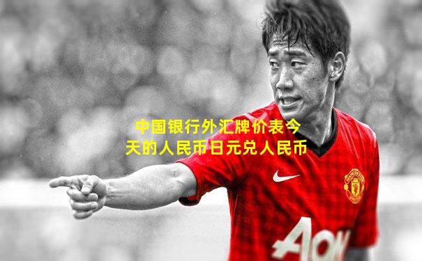 中国银行外汇牌价表今天的人民币日元兑人民币