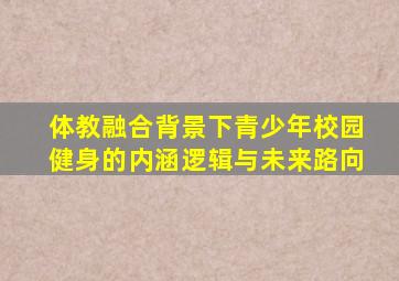 体教融合背景下青少年校园健身的内涵逻辑与未来路向