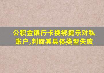 公积金银行卡换绑提示对私账户,判断其具体类型失败