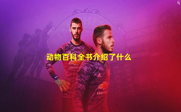 动物百科全书介绍了什么
