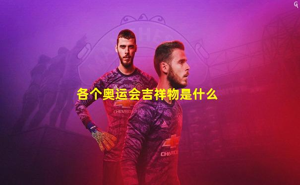 各个奥运会吉祥物是什么