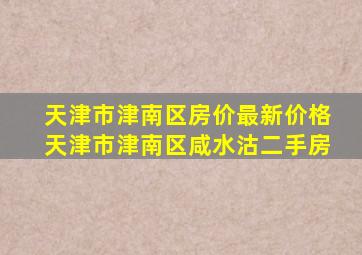 天津市津南区房价最新价格天津市津南区咸水沽二手房