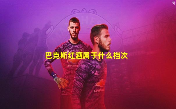 巴克斯红酒属于什么档次