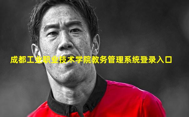 成都工业职业技术学院教务管理系统登录入口