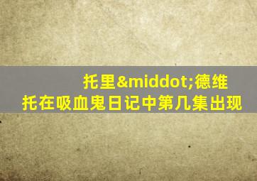 托里·德维托在吸血鬼日记中第几集出现