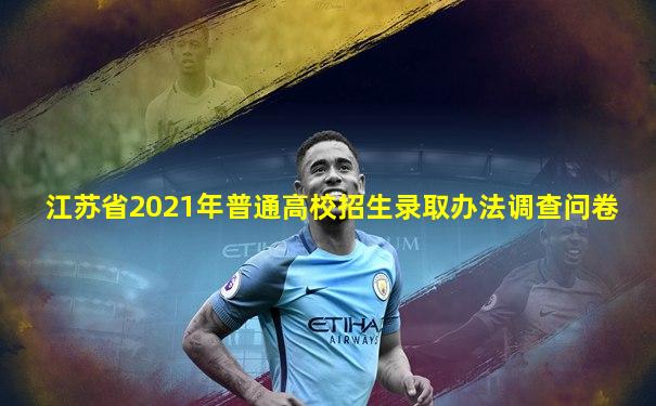江苏省2021年普通高校招生录取办法调查问卷