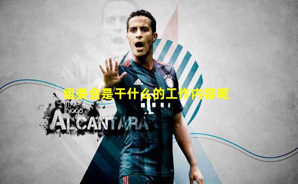 组委会是干什么的工作内容呢