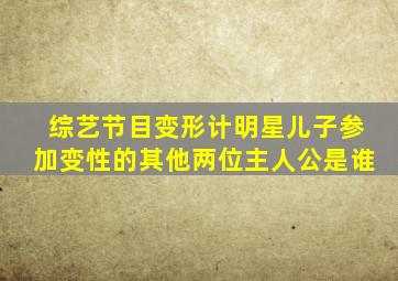 综艺节目变形计明星儿子参加变性的其他两位主人公是谁