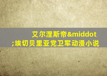 艾尔涅斯帝·埃切贝里亚党卫军动漫小说