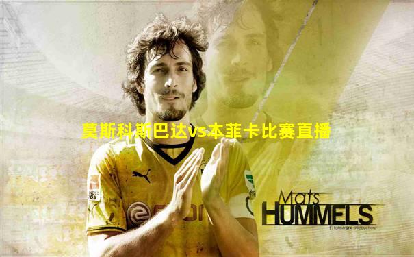 莫斯科斯巴达vs本菲卡比赛直播