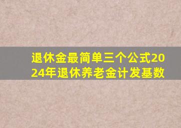 退休金最简单三个公式2024年退休养老金计发基数