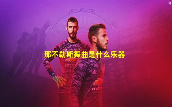 那不勒斯舞曲是什么乐器